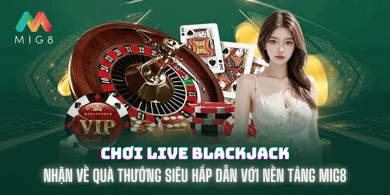 live blackjack online tại mig8